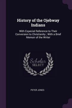 History of the Ojebway Indians: With Especial Reference to Their Conversion to Christianity; With a Brief Memoir of the Writer