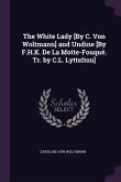 The White Lady [By C. Von Woltmann] and Undine [By F.H.K. De La Motte-Fouqué. Tr. by C.L. Lyttelton]