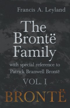 The Brontë Family - With Special Reference to Patrick Branwell Brontë - Vol. I - Leyland, Francis A.