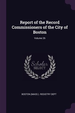 Report of the Record Commissioners of the City of Boston; Volume 26