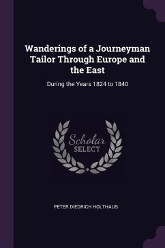 Wanderings of a Journeyman Tailor Through Europe and the East - Holthaus, Peter Diedrich