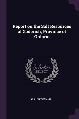 Report on the Salt Resources of Goderich, Province of Ontario