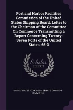 Port and Harbor Facilities Commission of the United States Shipping Board, Letter to the Chairman of the Committee On Commerce Transmitting a Report C