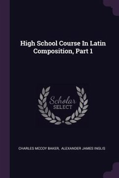 High School Course In Latin Composition, Part 1 - Baker, Charles McCoy