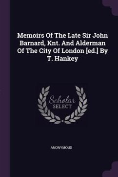 Memoirs Of The Late Sir John Barnard, Knt. And Alderman Of The City Of London [ed.] By T. Hankey - Anonymous