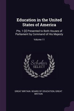 Education in the United States of America: Pts. 1-[2] Presented to Both Houses of Parliament by Command of His Majesty; Volume 11 - Britain, Great