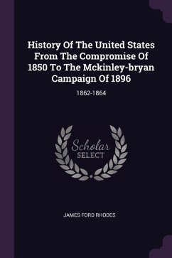History Of The United States From The Compromise Of 1850 To The Mckinley-bryan Campaign Of 1896 - Rhodes, James Ford