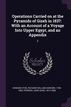 Operations Carried on at the Pyramids of Gizeh in 1837 - Howard-Vyse, Richard William Howard; Perring, John Shae