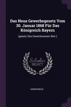 Das Neue Gewerbegesetz Vom 30. Januar 1868 Für Das Königreich Bayern