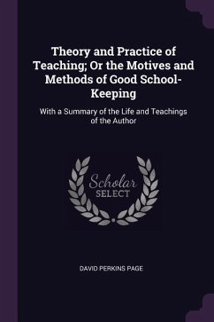 Theory and Practice of Teaching; Or the Motives and Methods of Good School-Keeping - Page, David Perkins