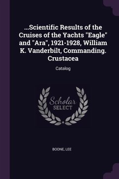...Scientific Results of the Cruises of the Yachts "Eagle" and "Ara", 1921-1928, William K. Vanderbilt, Commanding. Crustacea