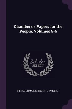 Chambers's Papers for the People, Volumes 5-6 - Chambers, William; Chambers, Robert