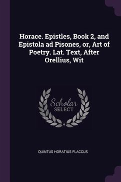 Horace. Epistles, Book 2, and Epistola ad Pisones, or, Art of Poetry. Lat. Text, After Orellius, Wit - Flaccus, Quintus Horatius