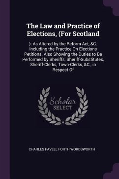 The Law and Practice of Elections, (For Scotland