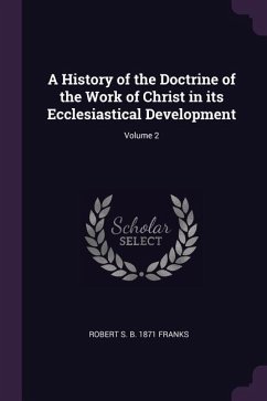 A History of the Doctrine of the Work of Christ in its Ecclesiastical Development; Volume 2 - Franks, Robert S B