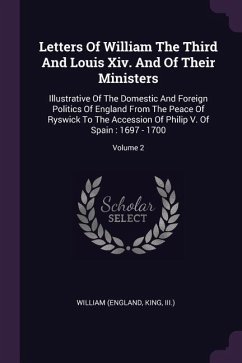 Letters Of William The Third And Louis Xiv. And Of Their Ministers