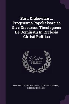 Bart. Krakevitzii ... Progeusma Papokaisareias Sive Discursus Theologicus De Dominatu In Ecclesia Christi Politico - Krakewitz, Barthold Von; Heger, Gotthard