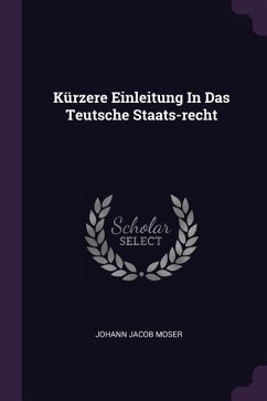 Kürzere Einleitung In Das Teutsche Staats-recht - Moser, Johann Jacob
