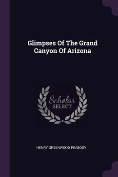 Glimpses Of The Grand Canyon Of Arizona - Peabody, Henry Greenwood