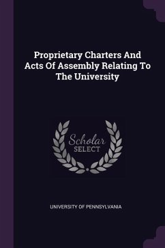 Proprietary Charters And Acts Of Assembly Relating To The University - Pennsylvania University