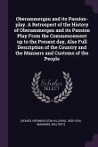 Oberammergau and its Passion-play. A Retrospect of the History of Oberammergau and its Passion Play From the Commencement up to the Present day, Also Full Description of the Country and the Manners and Customs of the People