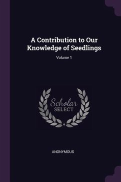 A Contribution to Our Knowledge of Seedlings; Volume 1
