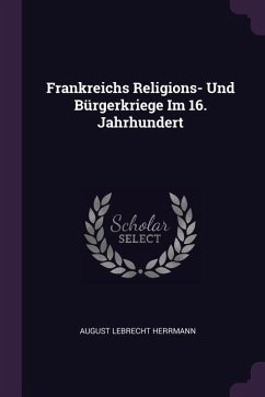 Frankreichs Religions- Und Bürgerkriege Im 16. Jahrhundert - Herrmann, August Lebrecht