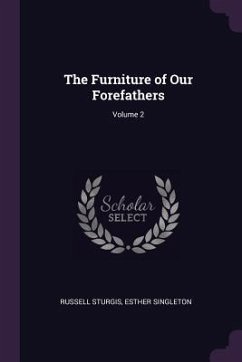 The Furniture of Our Forefathers; Volume 2 - Sturgis, Russell; Singleton, Esther