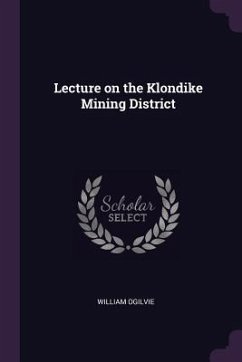 Lecture on the Klondike Mining District - Ogilvie, William