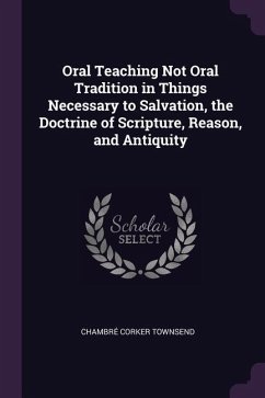 Oral Teaching Not Oral Tradition in Things Necessary to Salvation, the Doctrine of Scripture, Reason, and Antiquity