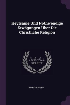 Heylsame Und Nothwendige Erwägungen Über Die Christliche Religion - Pallu, Martin