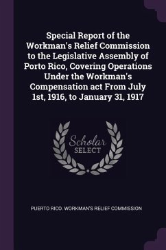 Special Report of the Workman's Relief Commission to the Legislative Assembly of Porto Rico, Covering Operations Under the Workman's Compensation act From July 1st, 1916, to January 31, 1917