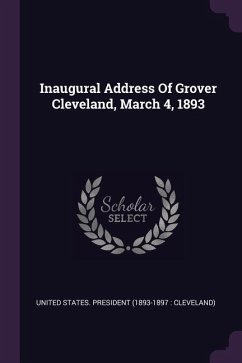 Inaugural Address Of Grover Cleveland, March 4, 1893