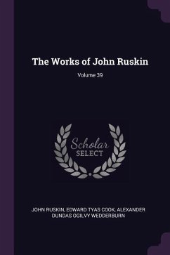 The Works of John Ruskin; Volume 39 - Ruskin, John; Cook, Edward Tyas; Wedderburn, Alexander Dundas Ogilvy