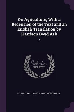 On Agriculture, With a Recension of the Text and an English Translation by Harrison Boyd Ash