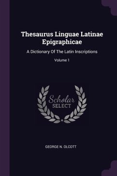 Thesaurus Linguae Latinae Epigraphicae: A Dictionary Of The Latin Inscriptions; Volume 1