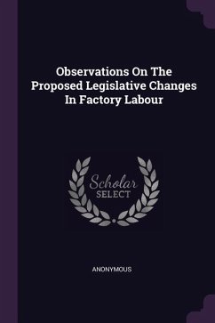 Observations On The Proposed Legislative Changes In Factory Labour - Anonymous
