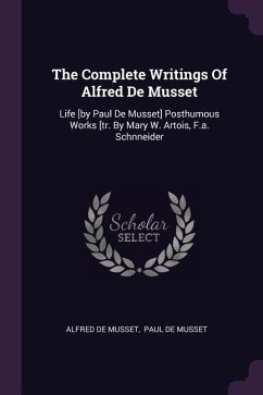 The Complete Writings Of Alfred De Musset - Musset, Alfred De
