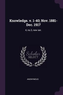 Knowledge. v. 1-40; Nov. 1881-Dec. 1917 - Anonymous