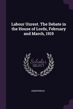Labour Unrest. The Debate in the House of Lords, February and March, 1919