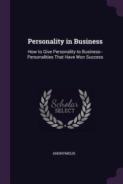 Personality in Business: How to Give Personality to Business--Personalities That Have Won Success - Anonymous