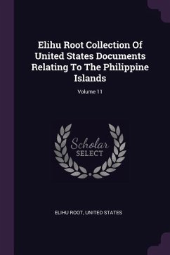 Elihu Root Collection Of United States Documents Relating To The Philippine Islands; Volume 11 - Root, Elihu; States, United