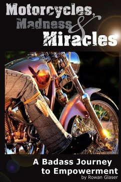 Motorcycles, Madness & Miracles - A Badass Journey to Empowerment - Glaser, Rowan