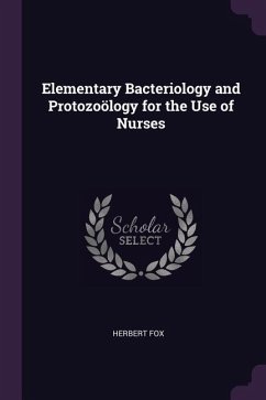 Elementary Bacteriology and Protozoölogy for the Use of Nurses - Fox, Herbert