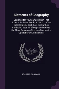 Elements of Geography: Designed for Young Students in That Science. in Seven Sections. Sect. I. of the Solar System. Sect. Ii. of the Earth i