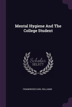 Mental Hygiene And The College Student - Williams, Frankwood Earl