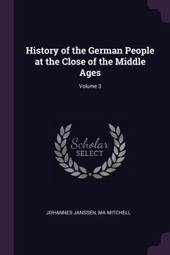 History of the German People at the Close of the Middle Ages; Volume 3 - Janssen, Johannes; Mitchell, Ma