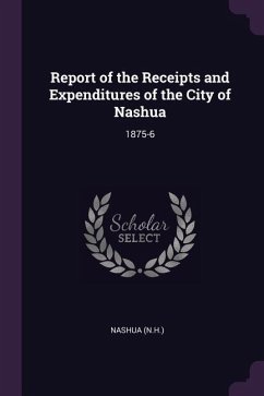 Report of the Receipts and Expenditures of the City of Nashua - Nashua, Nashua