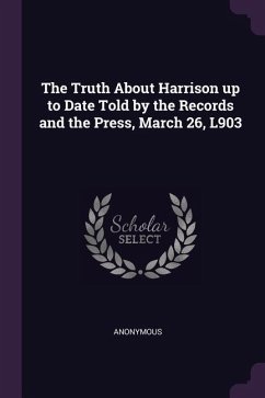 The Truth About Harrison up to Date Told by the Records and the Press, March 26, L903