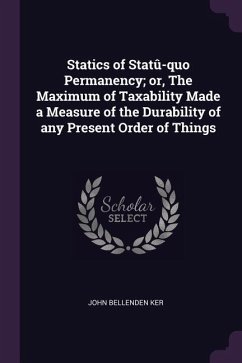 Statics of Statû-quo Permanency; or, The Maximum of Taxability Made a Measure of the Durability of any Present Order of Things